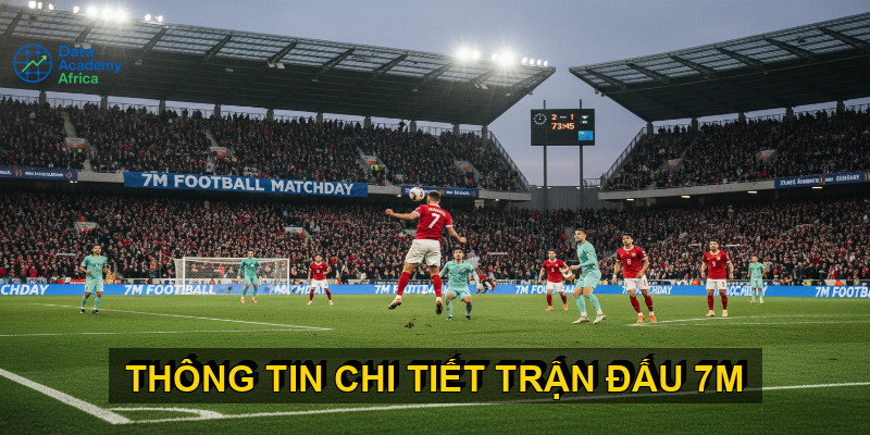 Thông Tin Chi Tiết Trận Đấu 7M: Phân Tích Chuyên Sâu