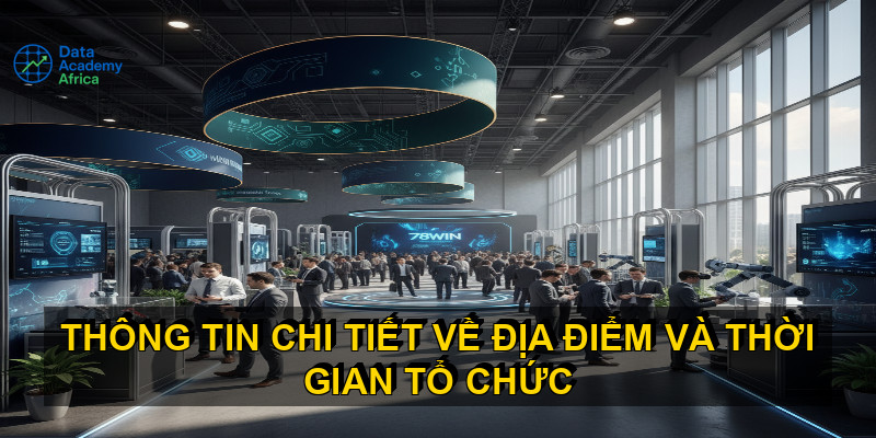 Th&ocirc;ng tin chi tiết về địa điểm v&agrave; thời gian tổ chức